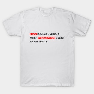 Luck is what happens when preparation meets opportunity. T-Shirt